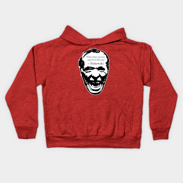 Charles Bukowski "Find What You Love And Let It Kill You" Quote Kids Hoodie by CultureClashClothing